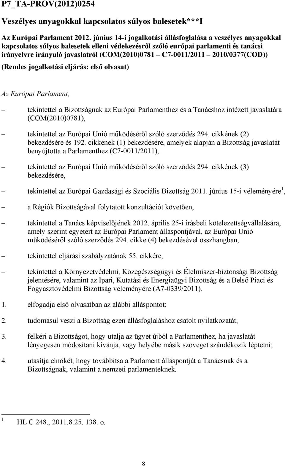 C7-0011/2011 2010/0377(COD)) (Rendes jogalkotási eljárás: elsı olvasat) Az Európai Parlament, tekintettel a Bizottságnak az Európai Parlamenthez és a Tanácshoz intézett javaslatára (COM(2010)0781),