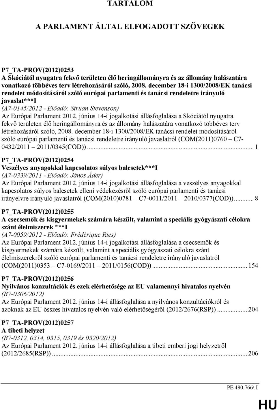 2012. június 14-i jogalkotási állásfoglalása a Skóciától nyugatra fekvı területen élı heringállományra és az állomány halászatára vonatkozó többéves terv létrehozásáról szóló, 2008.