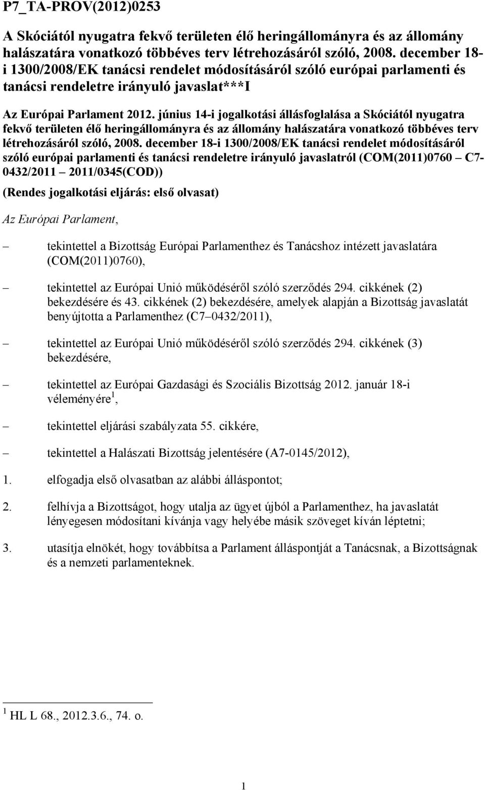 június 14-i jogalkotási állásfoglalása a Skóciától nyugatra fekvı területen élı heringállományra és az állomány halászatára vonatkozó többéves terv létrehozásáról szóló, 2008.