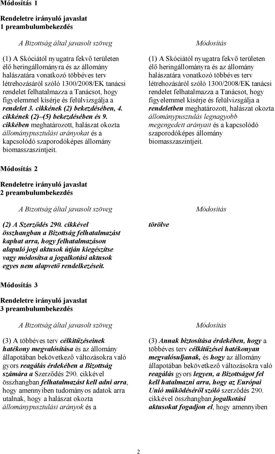 cikkének (2) (5) bekezdésében és 9. cikkében meghatározott, halászat okozta állománypusztulási arányokat és a kapcsolódó szaporodóképes állomány biomasszaszintjeit.