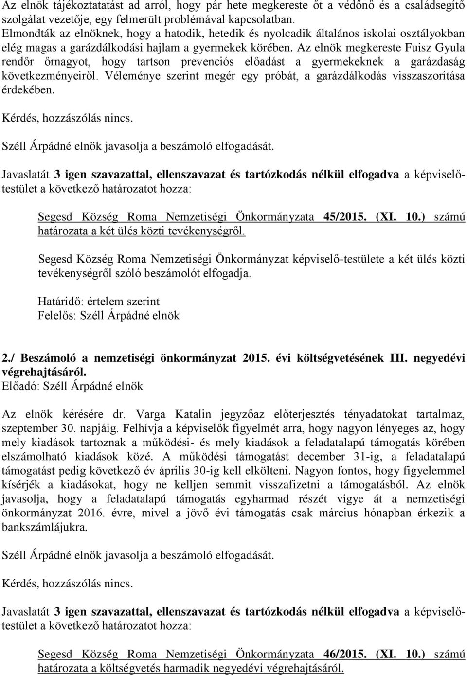 Az elnök megkereste Fuisz Gyula rendőr őrnagyot, hogy tartson prevenciós előadást a gyermekeknek a garázdaság következményeiről.