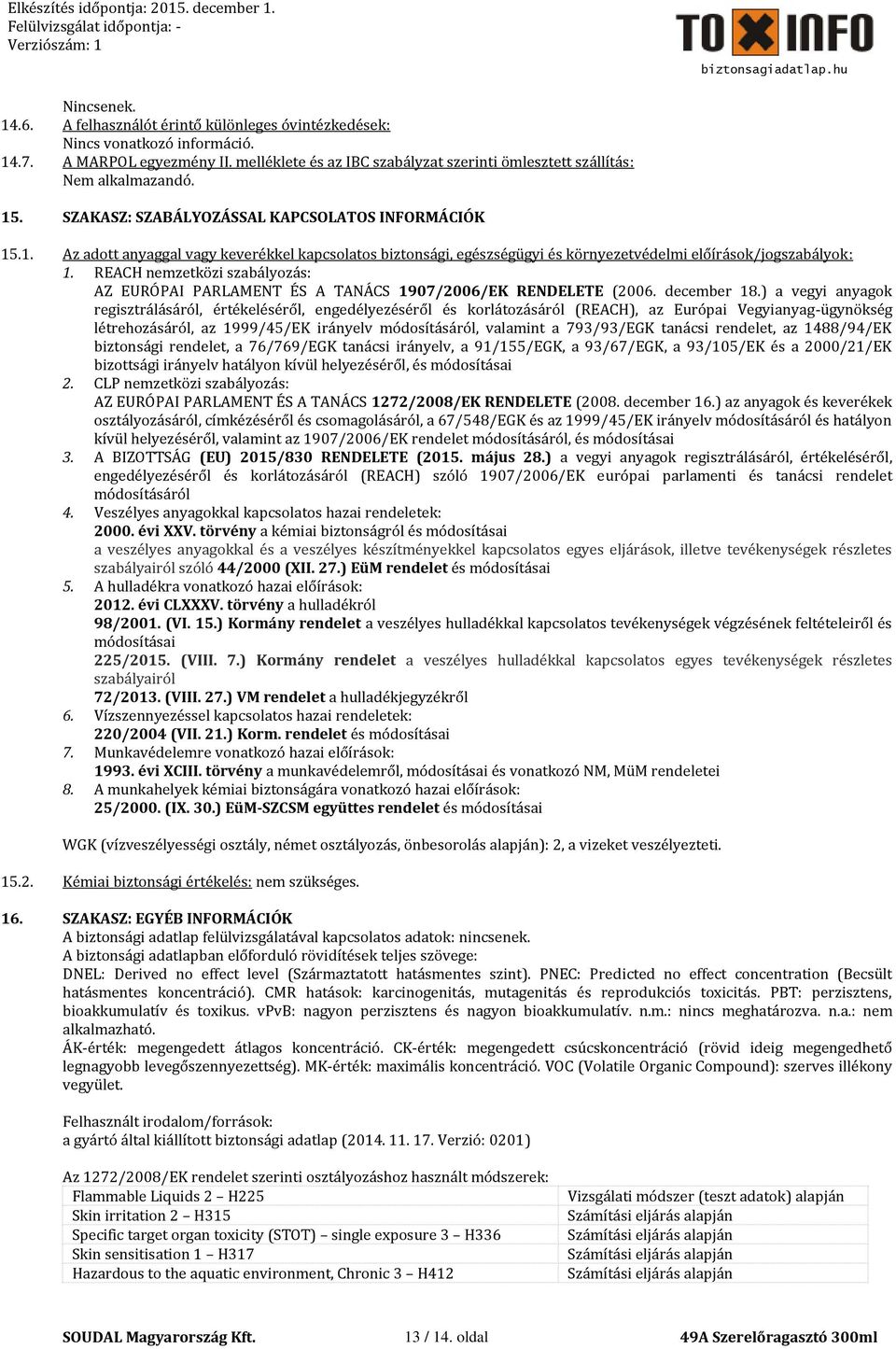 . SZAKASZ: SZABÁLYOZÁSSAL KAPCSOLATOS INFORMÁCIÓK 15.1. Az adott anyaggal vagy keverékkel kapcsolatos biztonsági, egészségügyi és környezetvédelmi előírások/jogszabályok: 1.