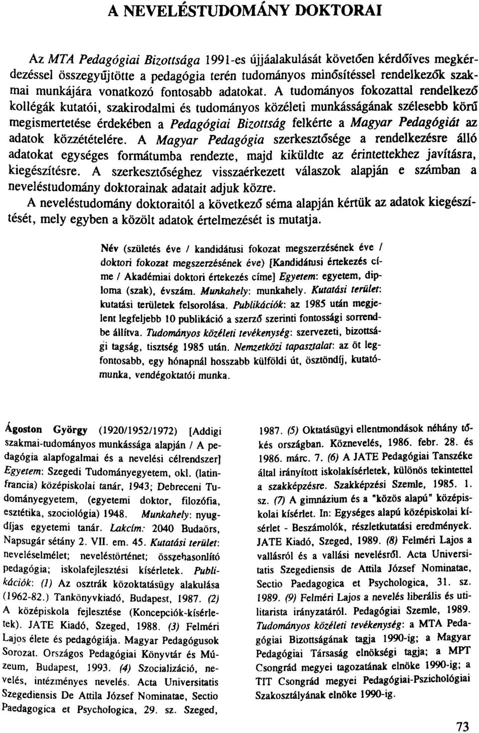 A tudományos fokozattal rendelkező kollégák kutatói, szakirodalmi és tudományos közéleti munkásságának szélesebb körű megismertetése érdekében a Pedagógiai Bizottság felkérte a Magyar Pedagógiát az