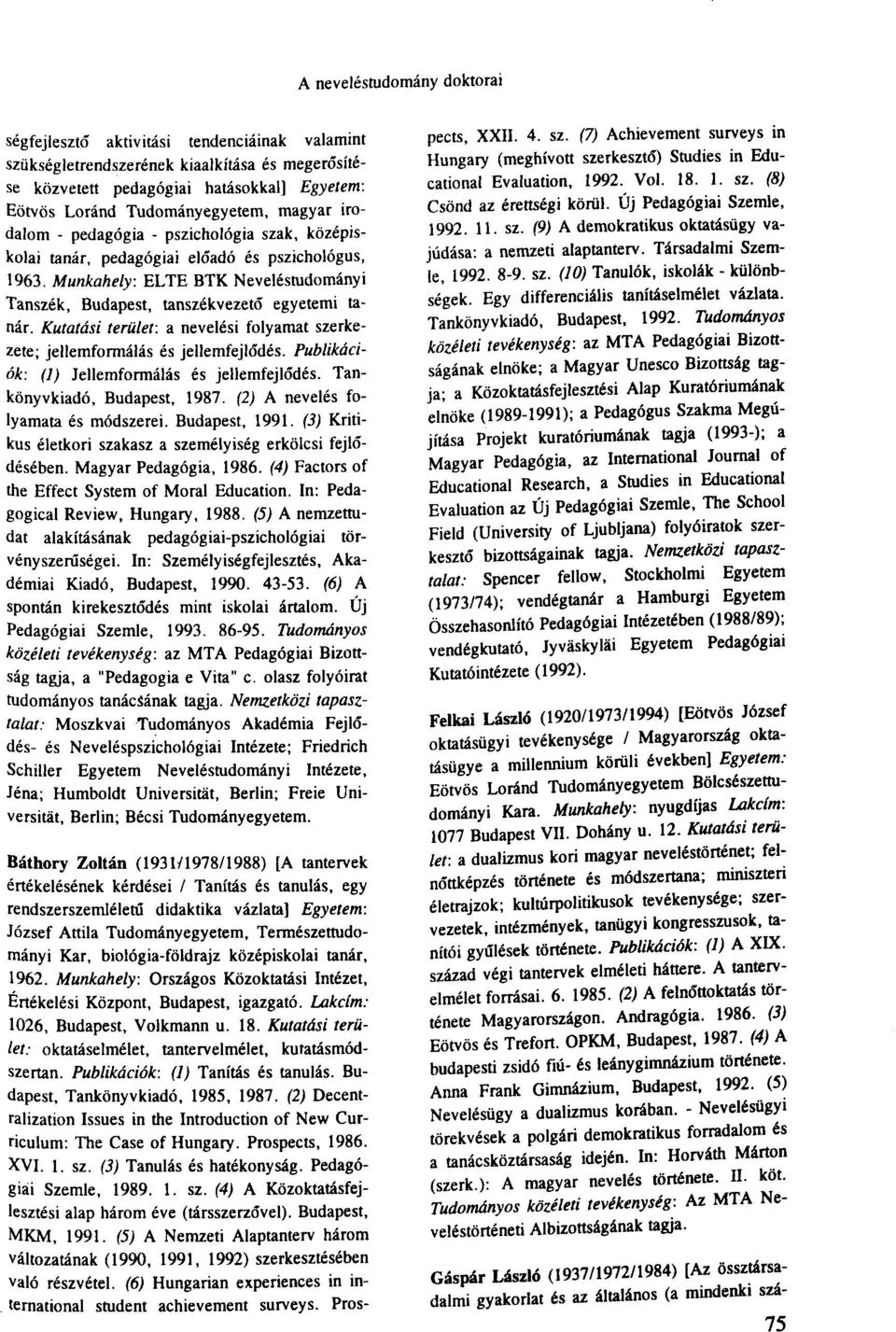 Kutatási terület: a nevelési folyamat szerkezete; jellemformálás és jellemfejlődés. Publikációk: (1) Jellemformálás és jellemfejlődés. Tankönyvkiadó, Budapest, 1987.