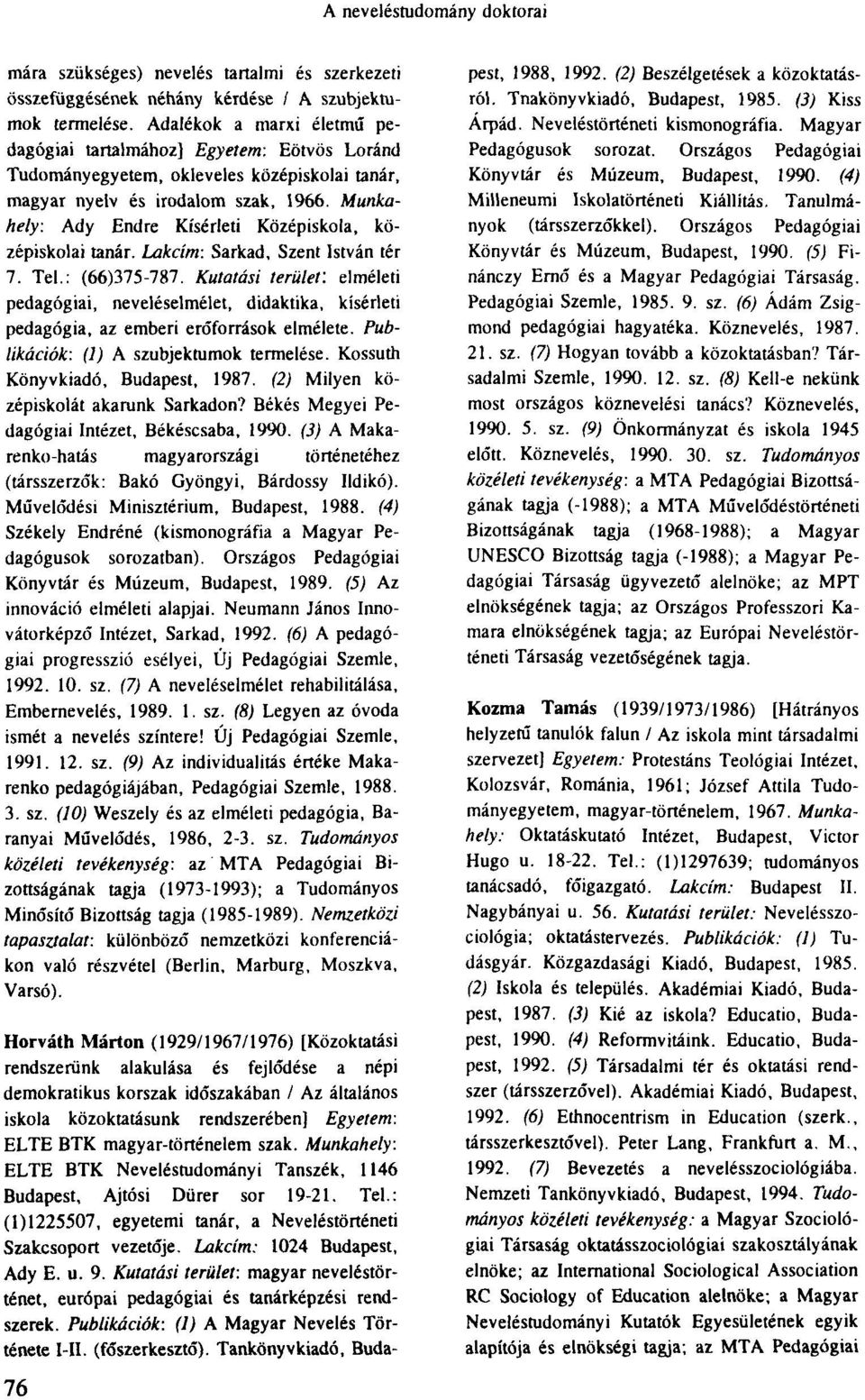 Munkahely: Ady Endre Kísérleti Középiskola, középiskolai tanár. Lakcím: Sarkad, Szent István tér 7. Tel.: (66)375-787.