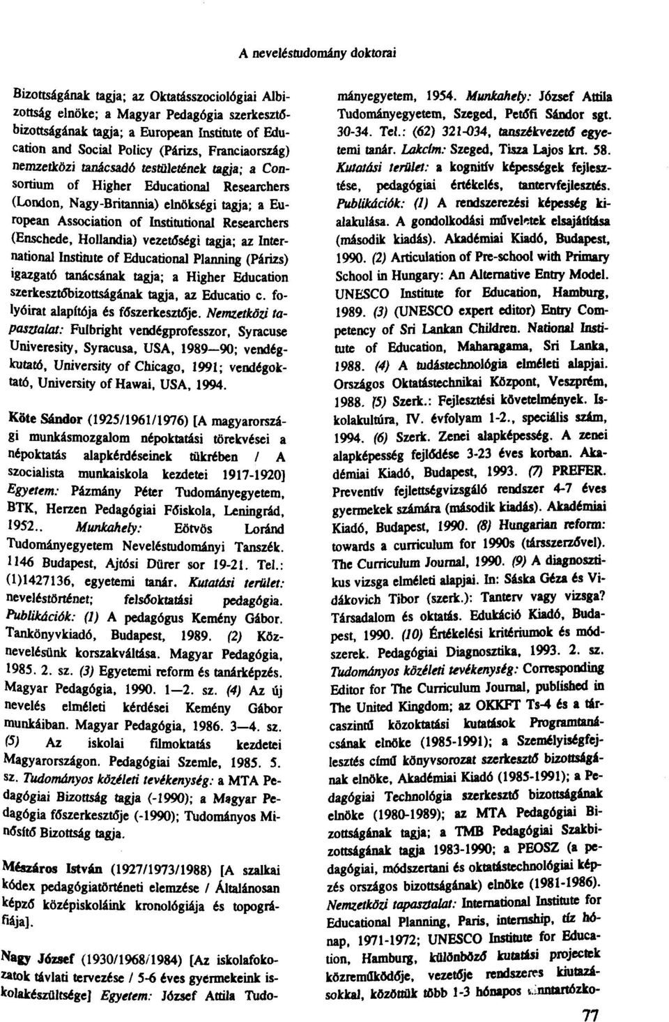 Hollandia) vezetőségi tagja; az International Institute of Educational Planning (Párizs) igazgató tanácsának tagja; a Higher Education szerkesztőbizottságának tagja, az Educatio c.