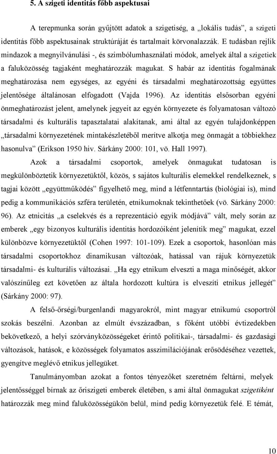 S habár az identitás fogalmának meghatározása nem egységes, az egyéni és társadalmi meghatározottság együttes jelentősége általánosan elfogadott (Vajda 1996).