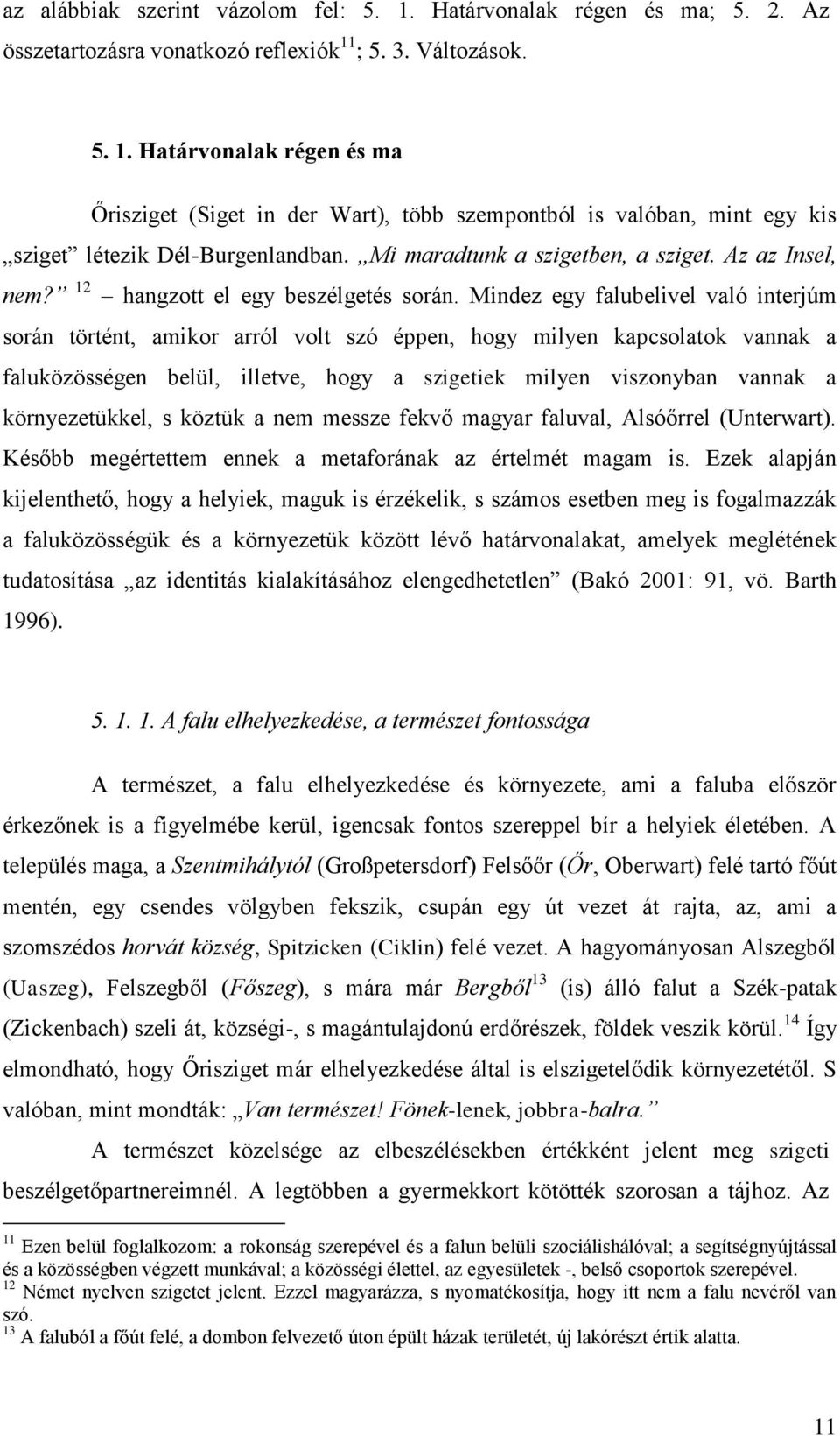 Mindez egy falubelivel való interjúm során történt, amikor arról volt szó éppen, hogy milyen kapcsolatok vannak a faluközösségen belül, illetve, hogy a szigetiek milyen viszonyban vannak a