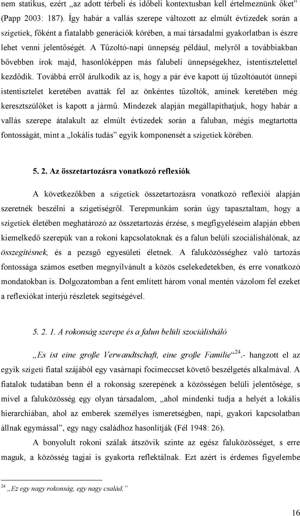 A Tűzoltó-napi ünnepség például, melyről a továbbiakban bővebben írok majd, hasonlóképpen más falubeli ünnepségekhez, istentisztelettel kezdődik.