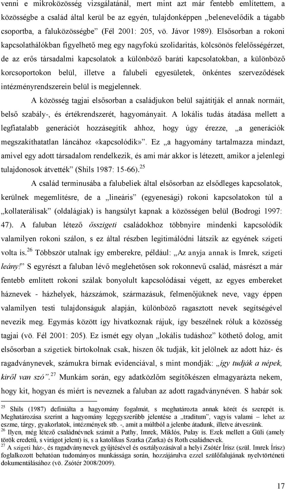 Elsősorban a rokoni kapcsolathálókban figyelhető meg egy nagyfokú szolidaritás, kölcsönös felelősségérzet, de az erős társadalmi kapcsolatok a különböző baráti kapcsolatokban, a különböző