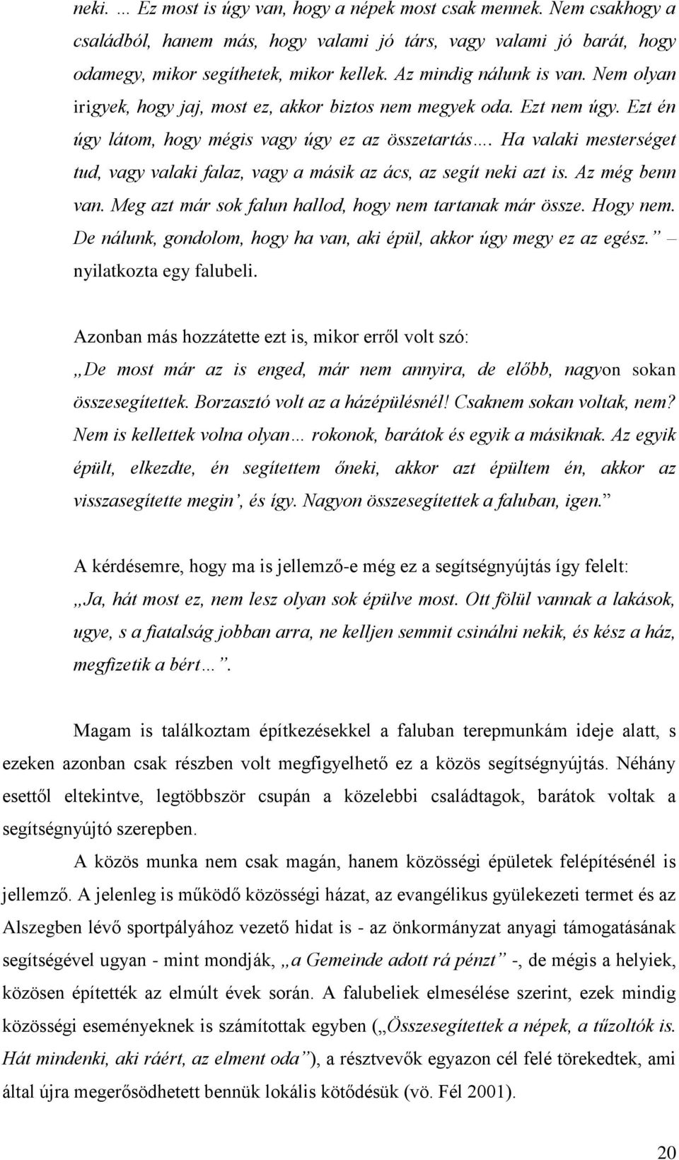 Ha valaki mesterséget tud, vagy valaki falaz, vagy a másik az ács, az segít neki azt is. Az még benn van. Meg azt már sok falun hallod, hogy nem tartanak már össze. Hogy nem.