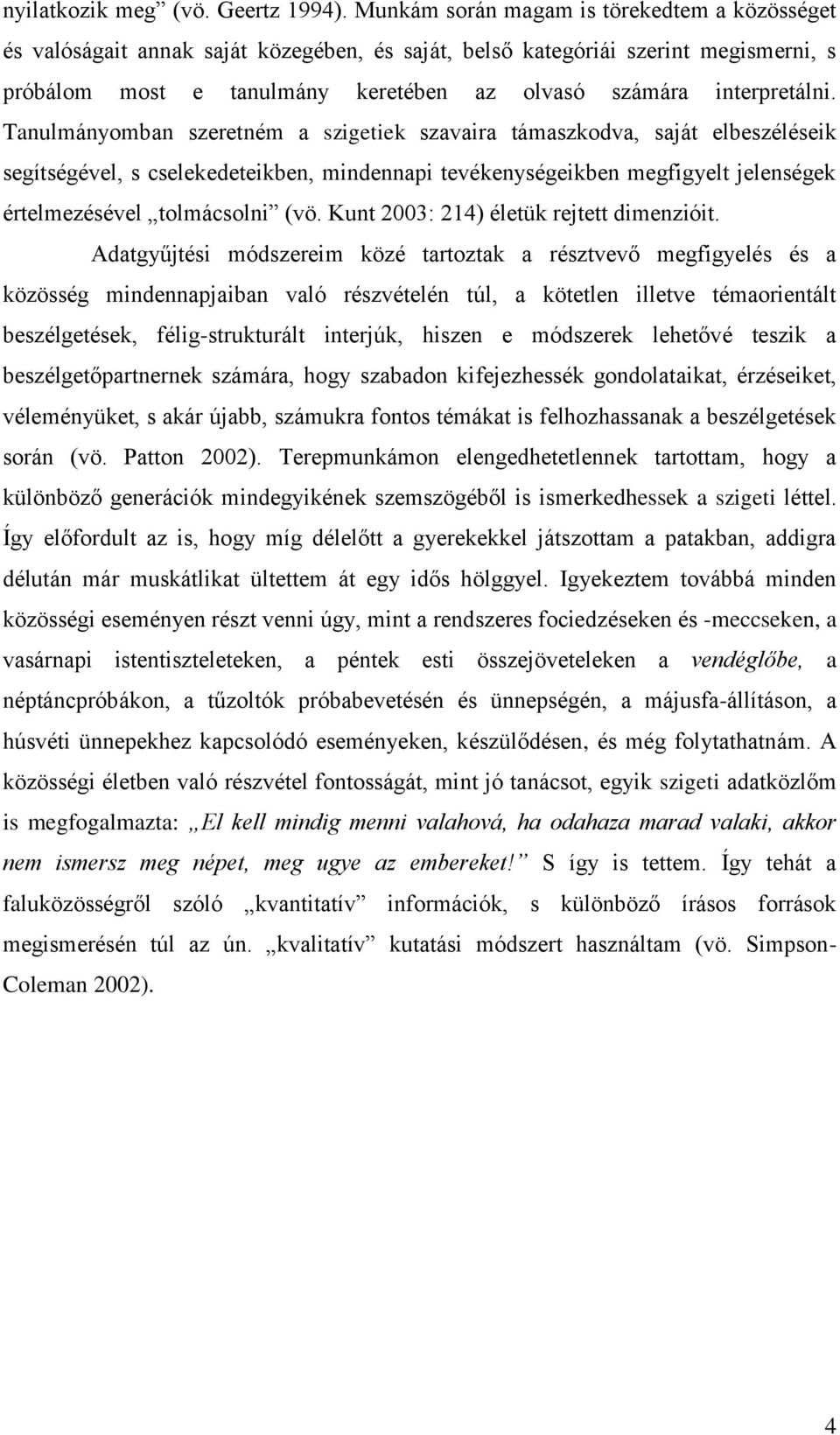 Tanulmányomban szeretném a szigetiek szavaira támaszkodva, saját elbeszéléseik segítségével, s cselekedeteikben, mindennapi tevékenységeikben megfigyelt jelenségek értelmezésével tolmácsolni (vö.