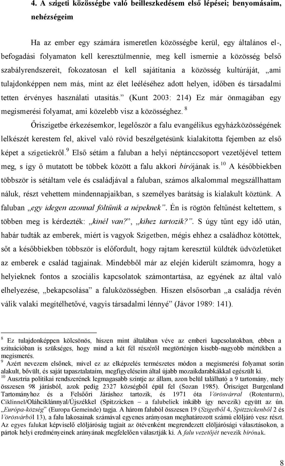 tetten érvényes használati utasítás. (Kunt 2003: 214) Ez már önmagában egy megismerési folyamat, ami közelebb visz a közösséghez.