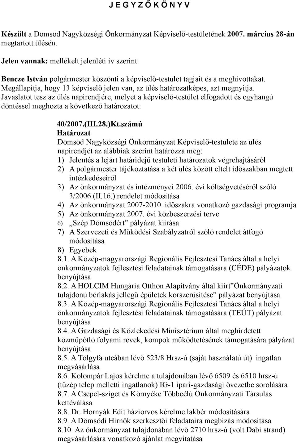 Javaslatot tesz az ülés napirendjére, melyet a képviselő-testület elfogadott és egyhangú döntéssel meghozta a következő határozatot: 40/2007.(III.28.)Kt.