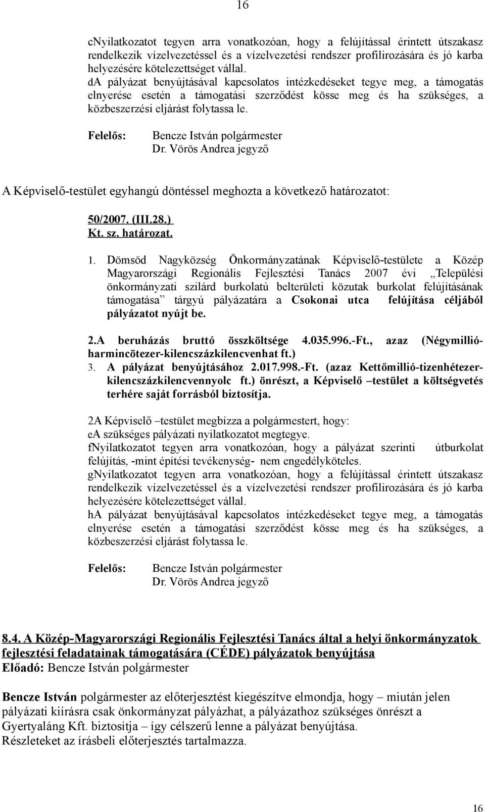 Felelős: Bencze István polgármester Dr. Vörös Andrea jegyző A Képviselő-testület egyhangú döntéssel meghozta a következő határozatot: 50/2007. (III.28.) Kt. sz. határozat. 1.