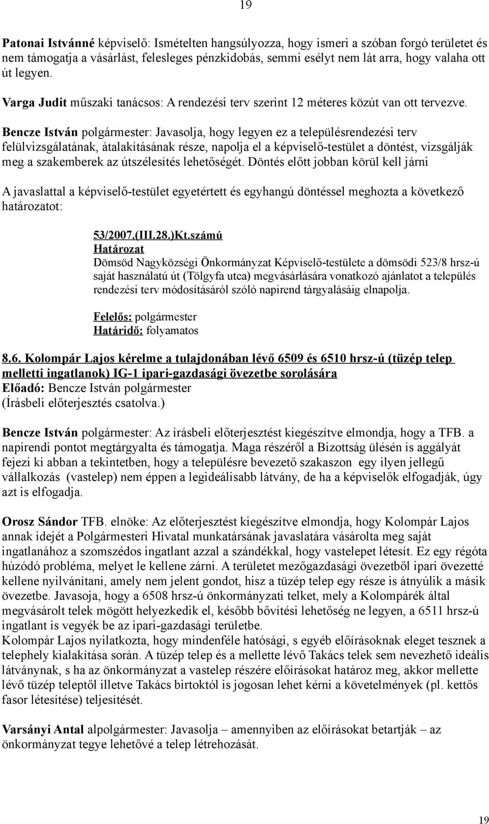 Bencze István polgármester: Javasolja, hogy legyen ez a településrendezési terv felülvizsgálatának, átalakításának része, napolja el a képviselő-testület a döntést, vizsgálják meg a szakemberek az