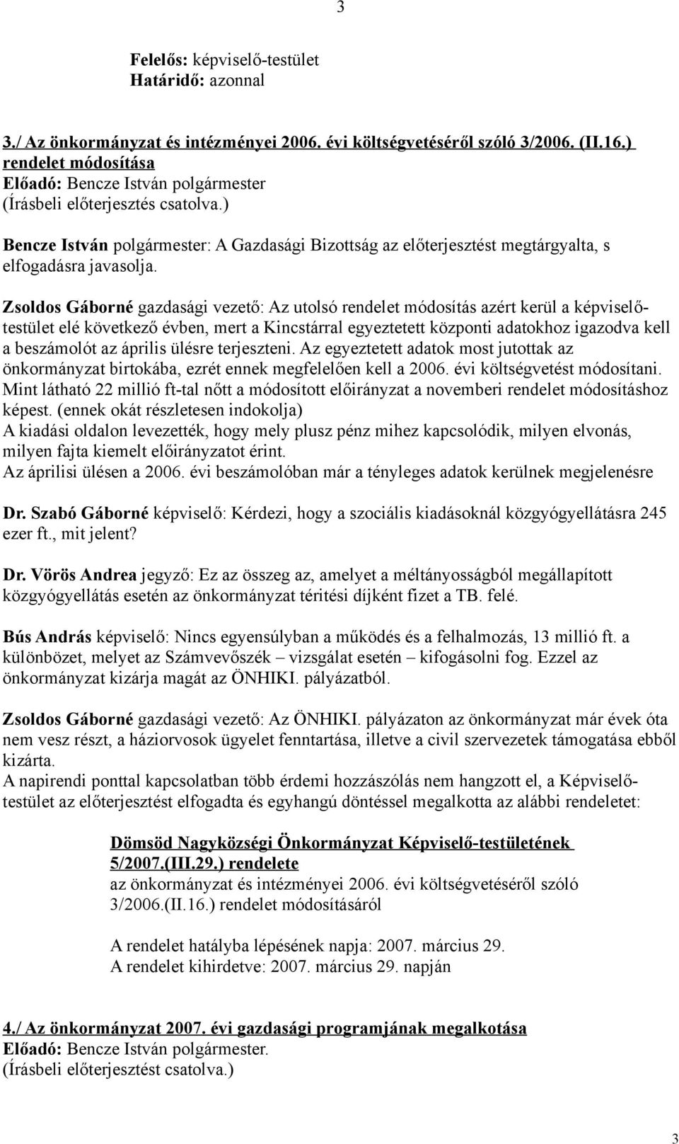 Zsoldos Gáborné gazdasági vezető: Az utolsó rendelet módosítás azért kerül a képviselőtestület elé következő évben, mert a Kincstárral egyeztetett központi adatokhoz igazodva kell a beszámolót az