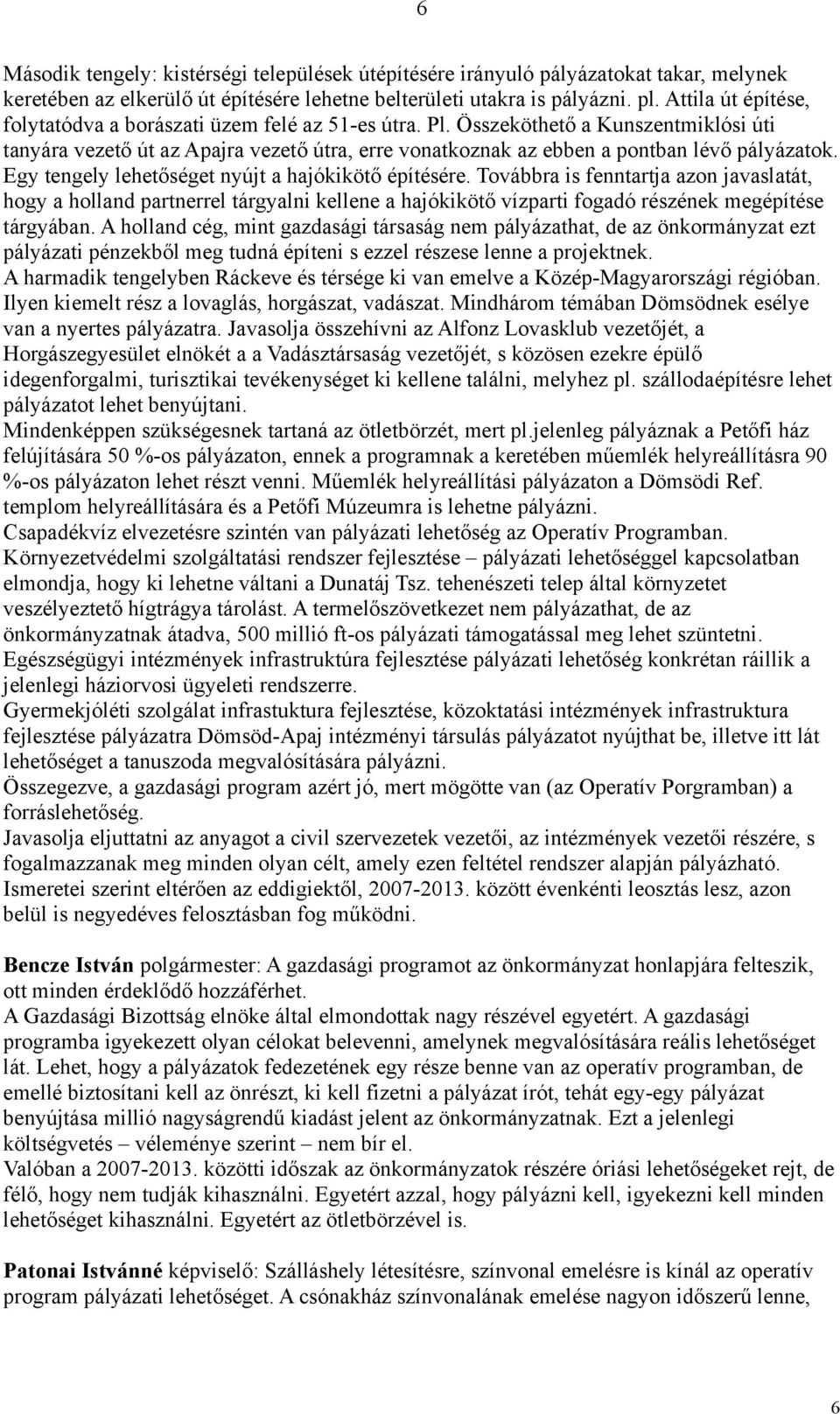 Egy tengely lehetőséget nyújt a hajókikötő építésére. Továbbra is fenntartja azon javaslatát, hogy a holland partnerrel tárgyalni kellene a hajókikötő vízparti fogadó részének megépítése tárgyában.