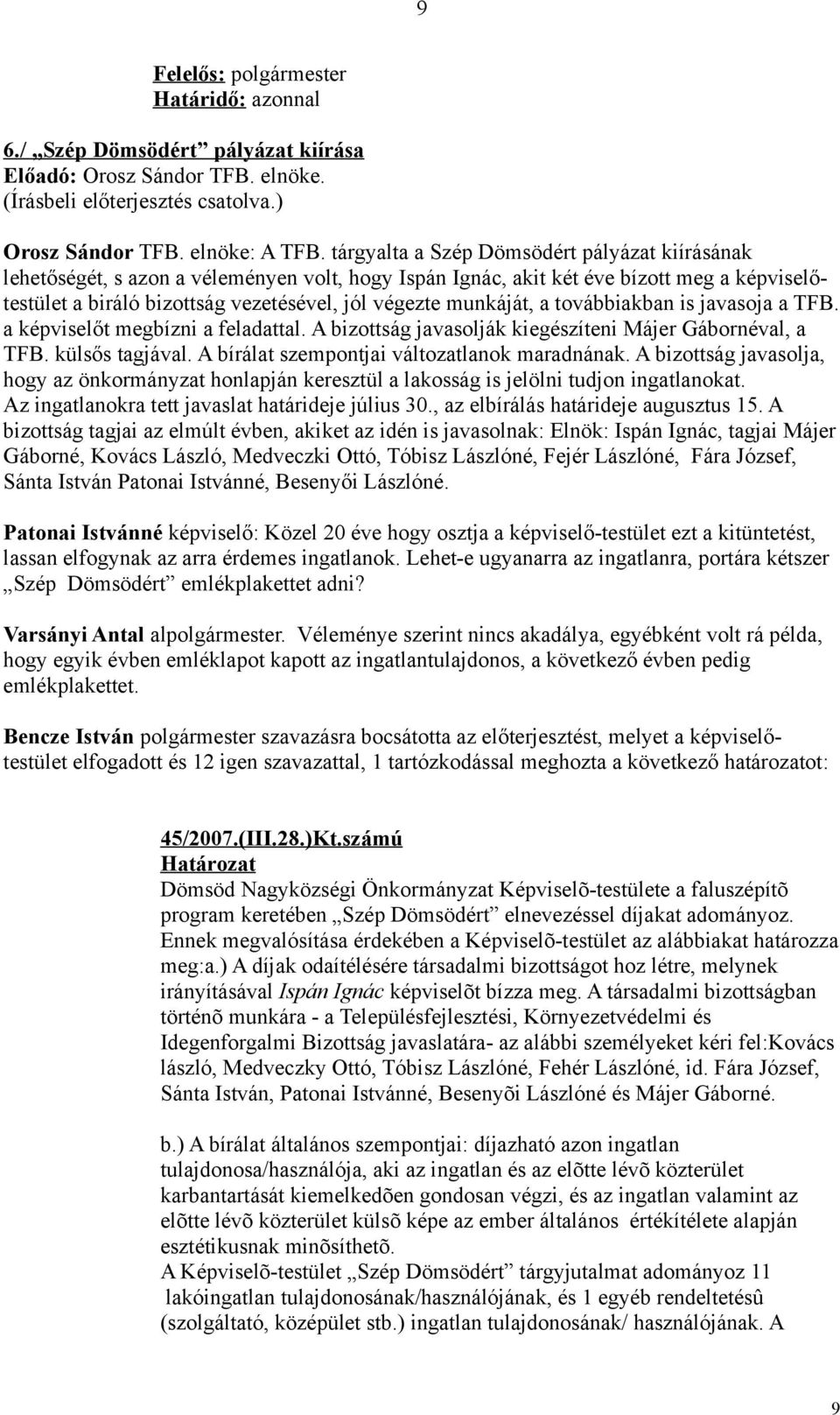 munkáját, a továbbiakban is javasoja a TFB. a képviselőt megbízni a feladattal. A bizottság javasolják kiegészíteni Májer Gábornéval, a TFB. külsős tagjával.