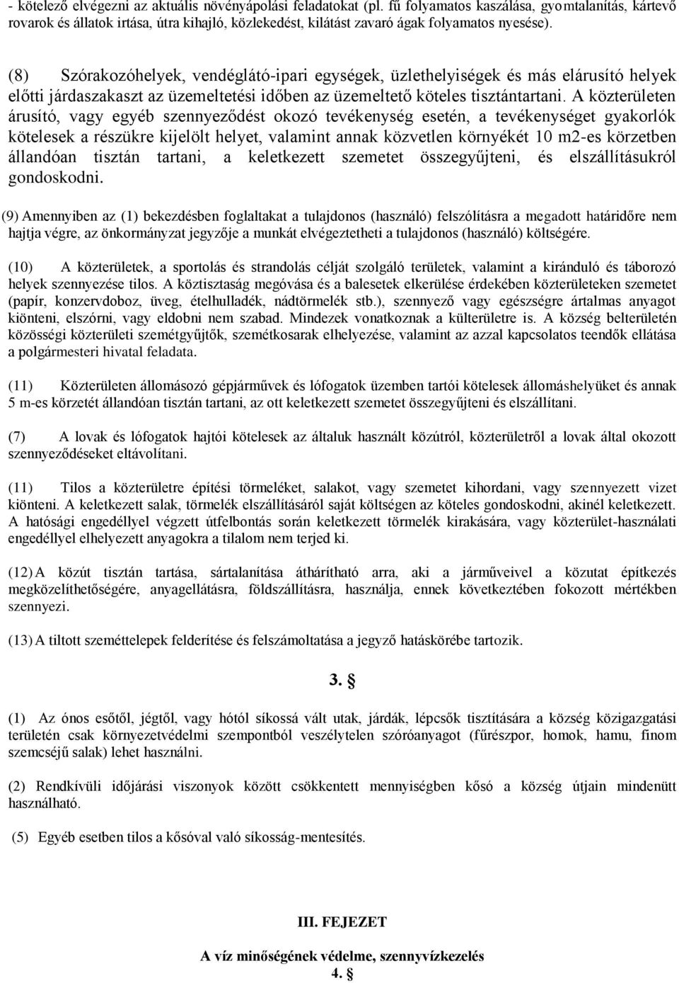 (8) Szórakozóhelyek, vendéglátó-ipari egységek, üzlethelyiségek és más elárusító helyek előtti járdaszakaszt az üzemeltetési időben az üzemeltető köteles tisztántartani.