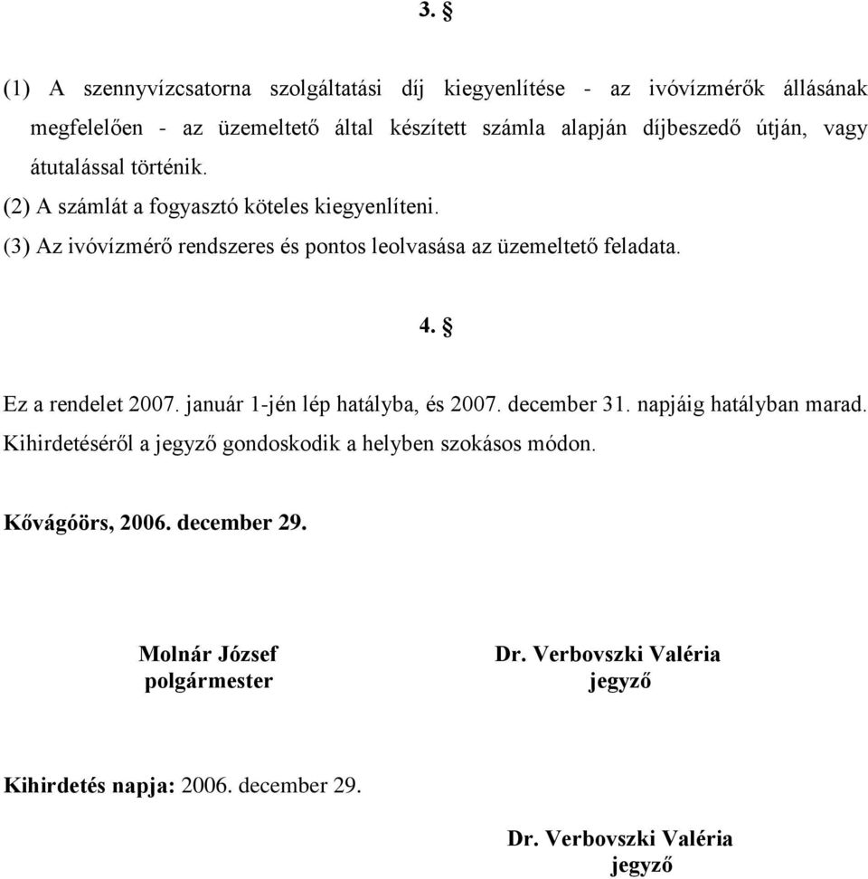 4. Ez a rendelet 2007. január 1-jén lép hatályba, és 2007. december 31. napjáig hatályban marad.