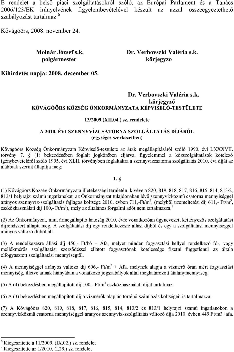 (XII.04.) sz. rendelete A 2010. ÉVI SZENNYVÍZCSATORNA SZOLGÁLTATÁS DÍJÁRÓL (egységes szerkezetben) Kővágóörs Község Önkormányzata Képviselő-testülete az árak megállapításáról szóló 1990. évi LXXXVII.