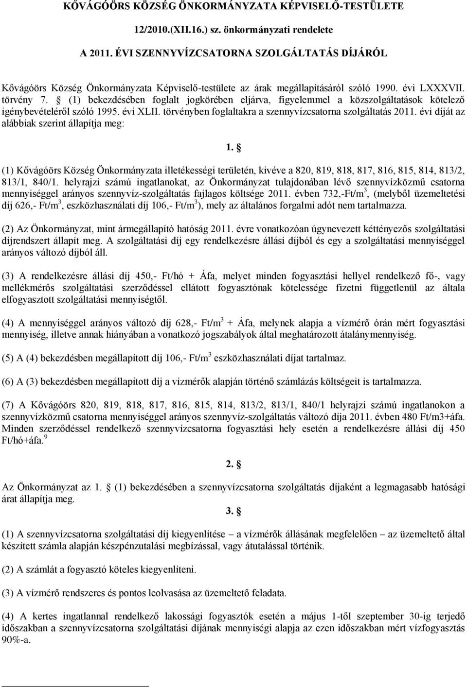 (1) bekezdésében foglalt jogkörében eljárva, figyelemmel a közszolgáltatások kötelező igénybevételéről szóló 1995. évi XLII. törvényben foglaltakra a szennyvízcsatorna szolgáltatás 2011.