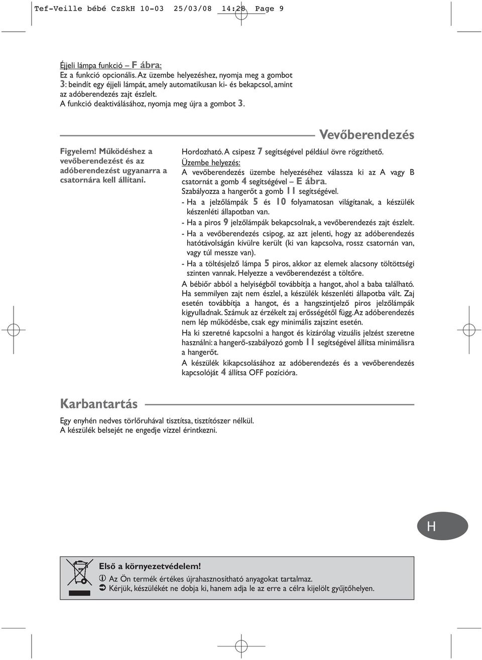 A funkció deaktiválásához, nyomja meg újra a gombot 3. igyelem! Mıködéshez a vevœberendezést és az adóberendezést ugyanarra a csatornára kell állítani. VevŒberendezés ordozható.