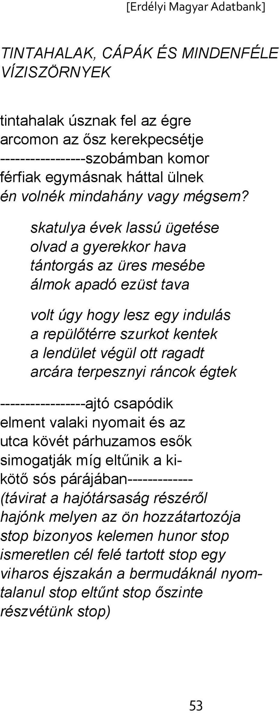 skatulya évek lassú ügetése olvad a gyerekkor hava tántorgás az üres mesébe álmok apadó ezüst tava volt úgy hogy lesz egy indulás a repülőtérre szurkot kentek a lendület végül ott ragadt arcára