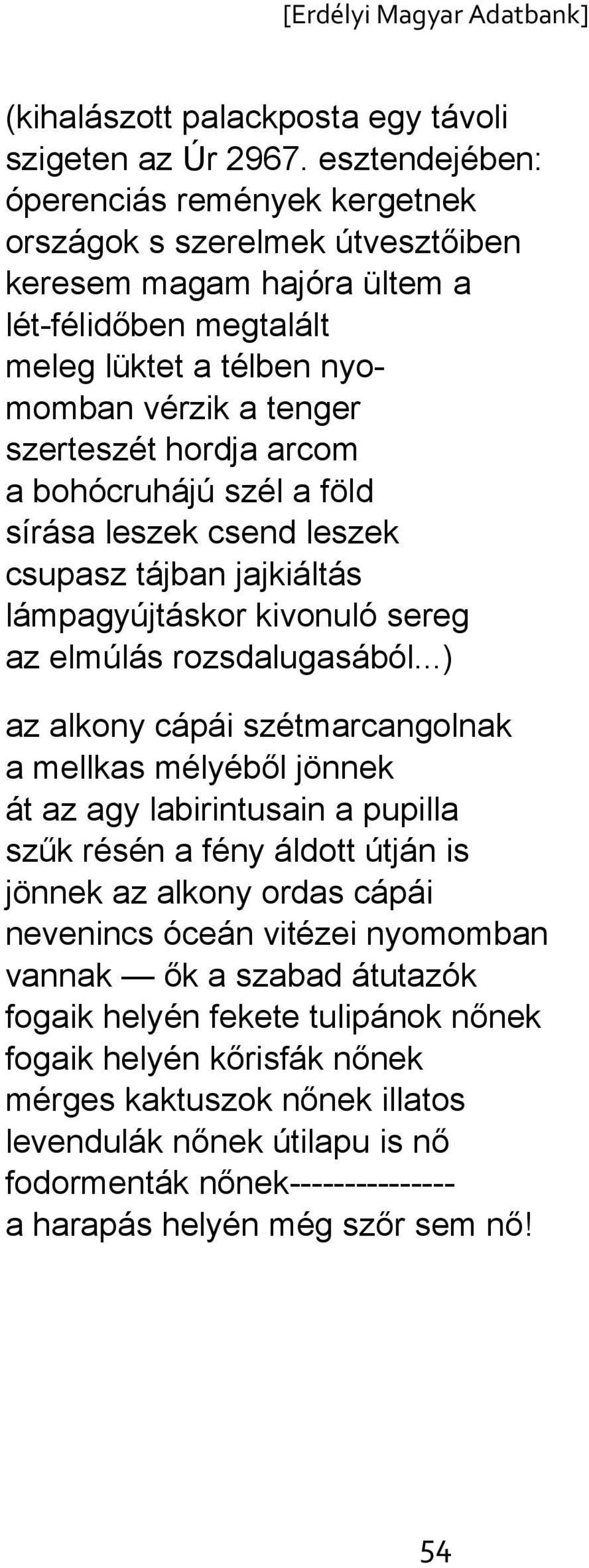 arcom a bohócruhájú szél a föld sírása leszek csend leszek csupasz tájban jajkiáltás lámpagyújtáskor kivonuló sereg az elmúlás rozsdalugasából.