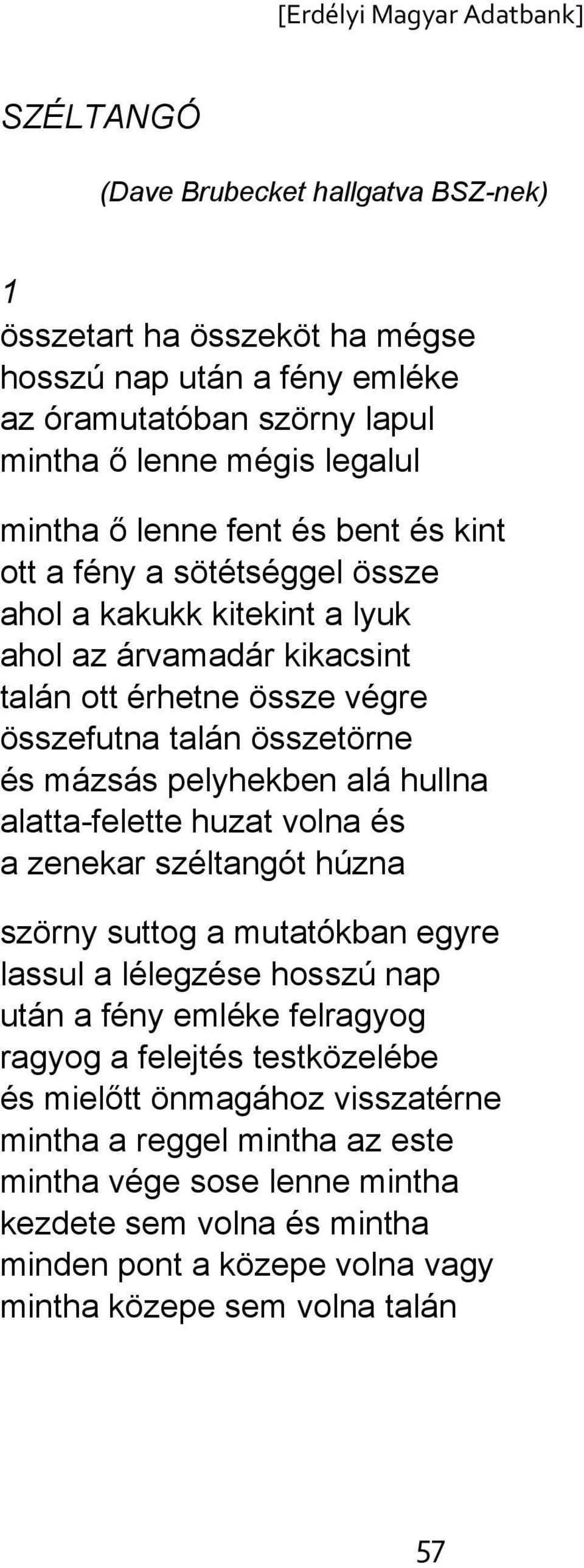 alá hullna alatta-felette huzat volna és a zenekar széltangót húzna szörny suttog a mutatókban egyre lassul a lélegzése hosszú nap után a fény emléke felragyog ragyog a felejtés