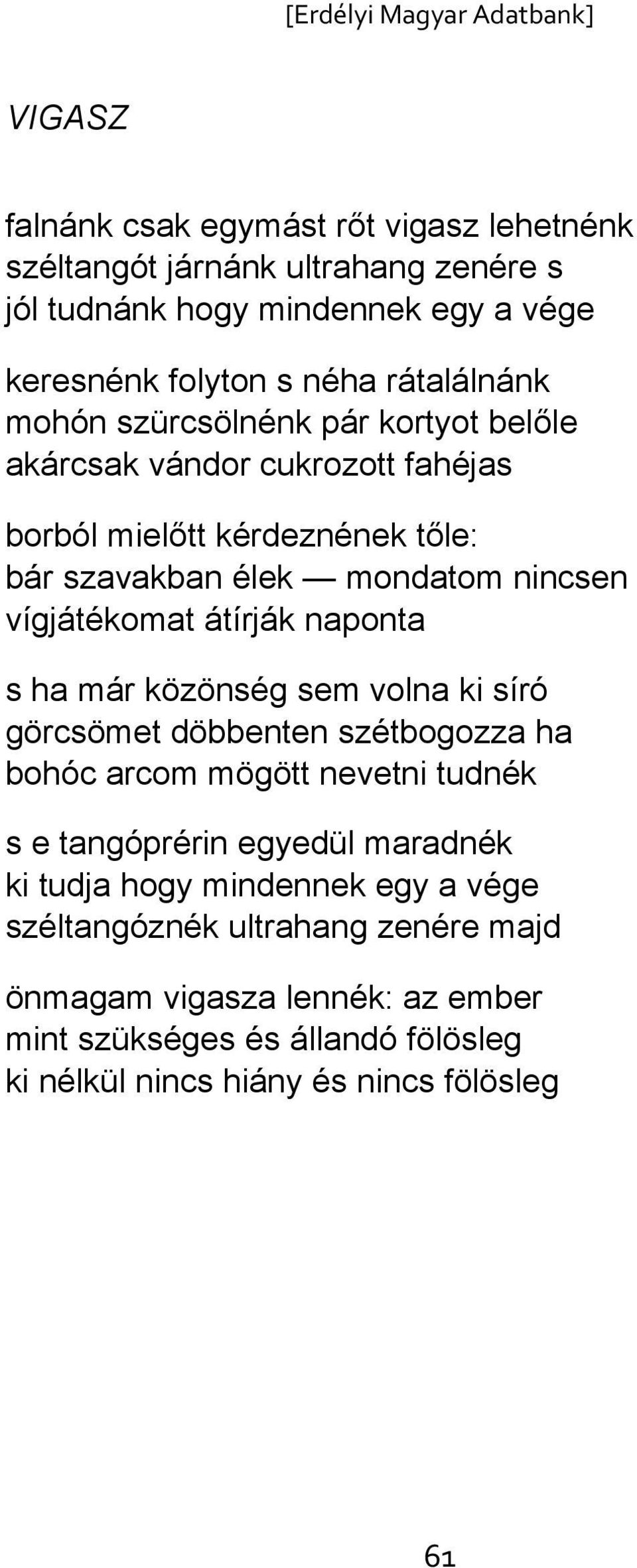 naponta s ha már közönség sem volna ki síró görcsömet döbbenten szétbogozza ha bohóc arcom mögött nevetni tudnék s e tangóprérin egyedül maradnék ki tudja hogy