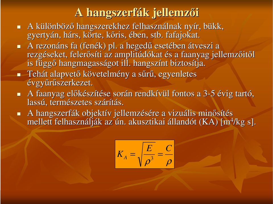 a hegedő esetében átveszi a rezgéseket seket, felerısíti az amplitúdókat és a faanyag jellemzıit itıl is függı hangmagasságot got ill.