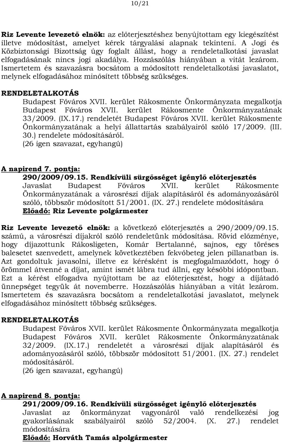 Ismertetem és szavazásra bocsátom a módosított rendeletalkotási javaslatot, melynek elfogadásához minősített többség szükséges. RENDELETALKOTÁS Budapest Főváros XVII.