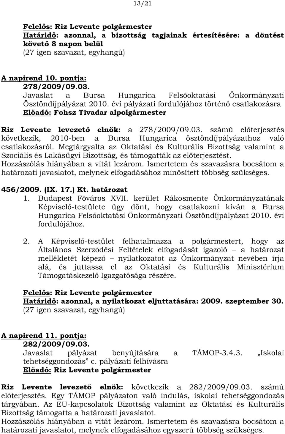 évi pályázati fordulójához történő csatlakozásra Előadó: Fohsz Tivadar alpolgármester Riz Levente levezető elnök: a 278/2009/09.03.