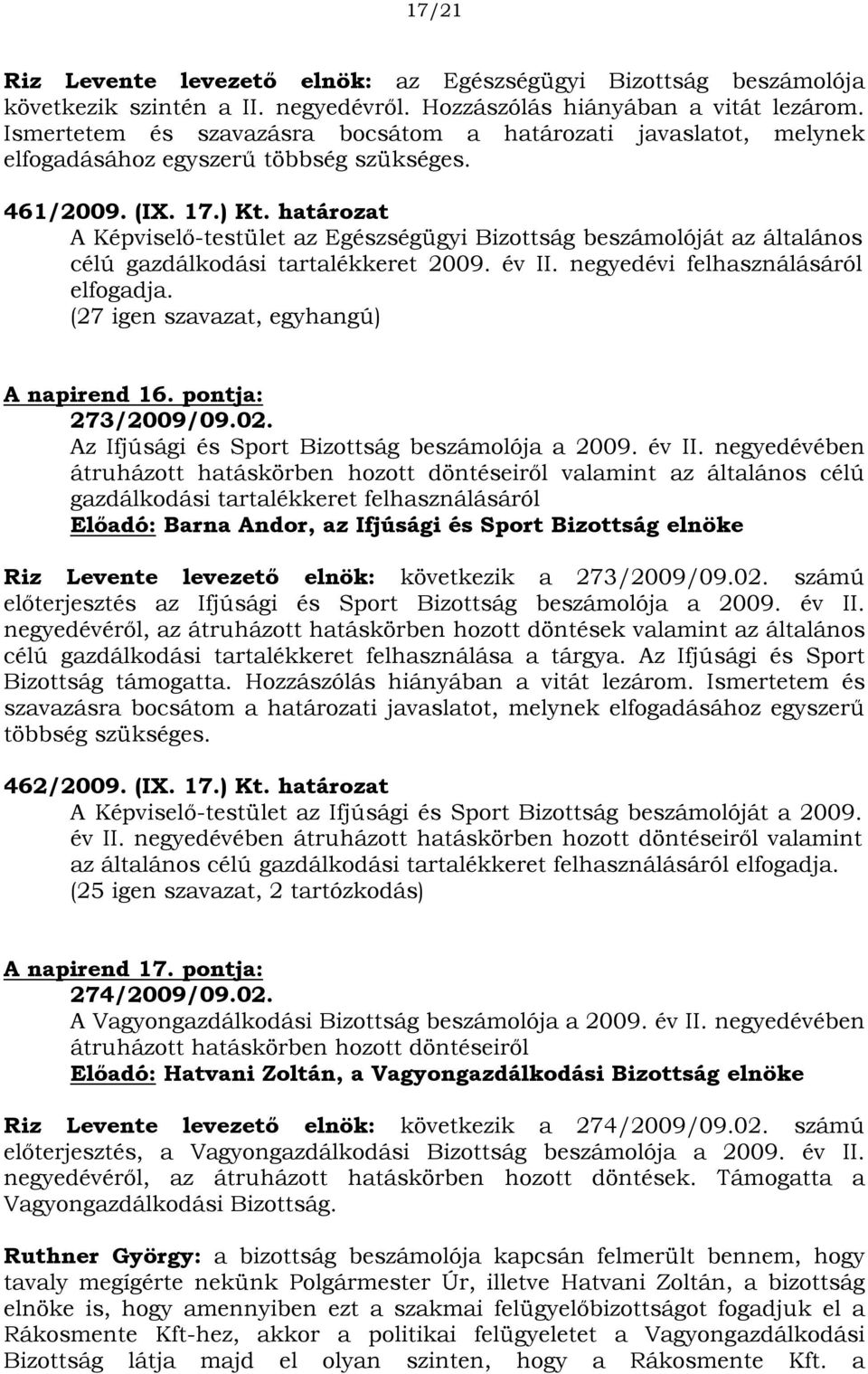 határozat A Képviselő-testület az Egészségügyi Bizottság beszámolóját az általános célú gazdálkodási tartalékkeret 2009. év II. negyedévi felhasználásáról elfogadja.