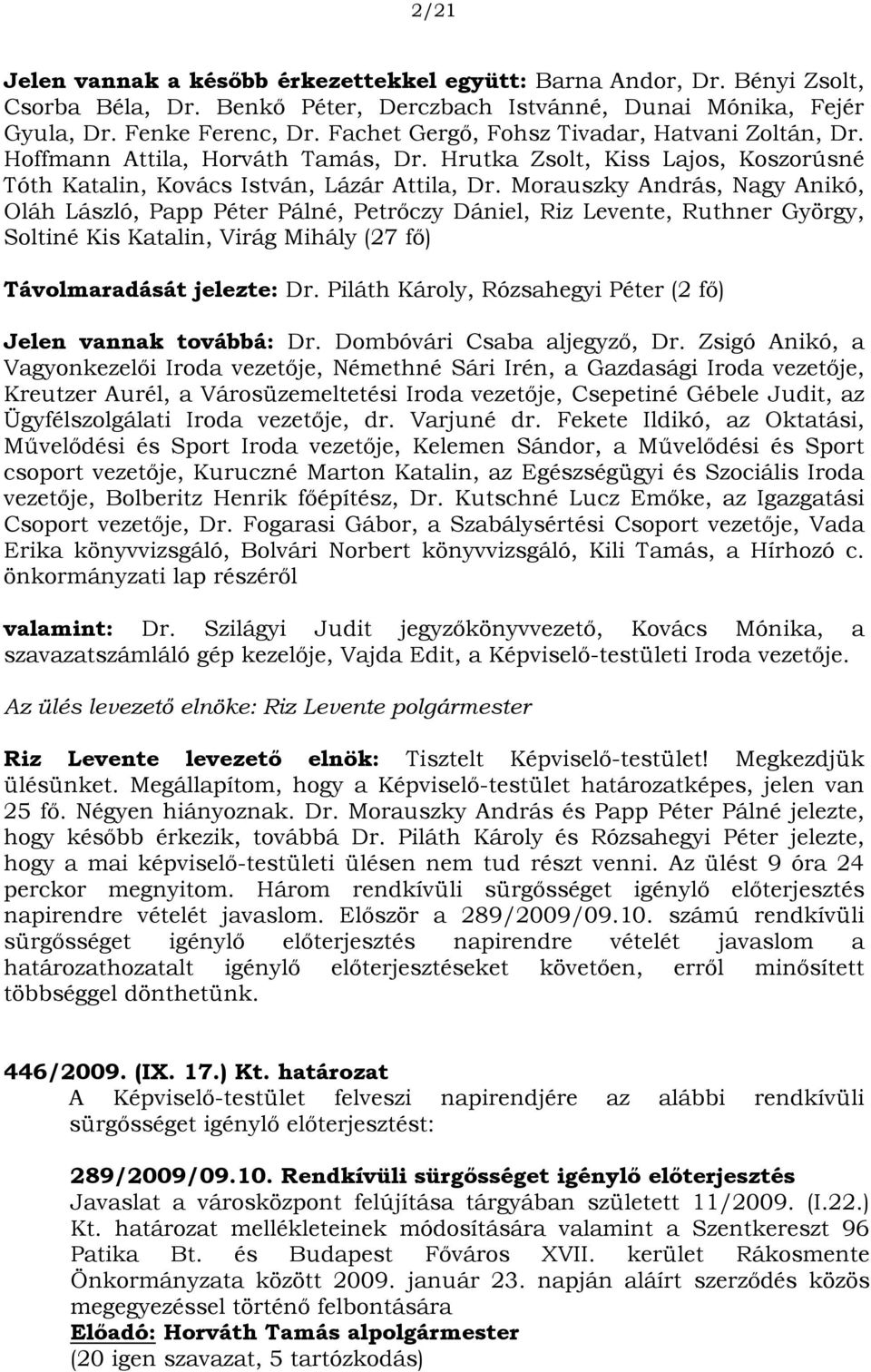 Morauszky András, Nagy Anikó, Oláh László, Papp Péter Pálné, Petrőczy Dániel, Riz Levente, Ruthner György, Soltiné Kis Katalin, Virág Mihály (27 fő) Távolmaradását jelezte: Dr.