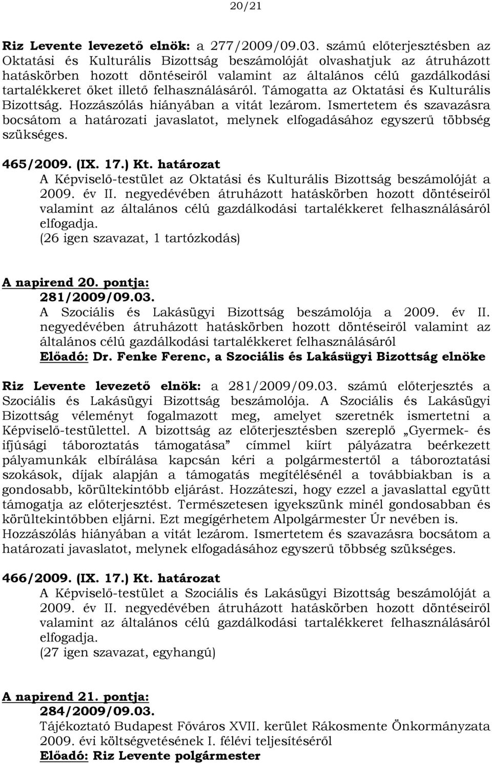 felhasználásáról. Támogatta az Oktatási és Kulturális Bizottság. Hozzászólás hiányában a vitát lezárom.