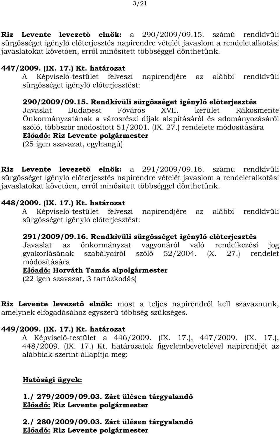 határozat A Képviselő-testület felveszi napirendjére az alábbi rendkívüli sürgősséget igénylő előterjesztést: 290/2009/09.15.