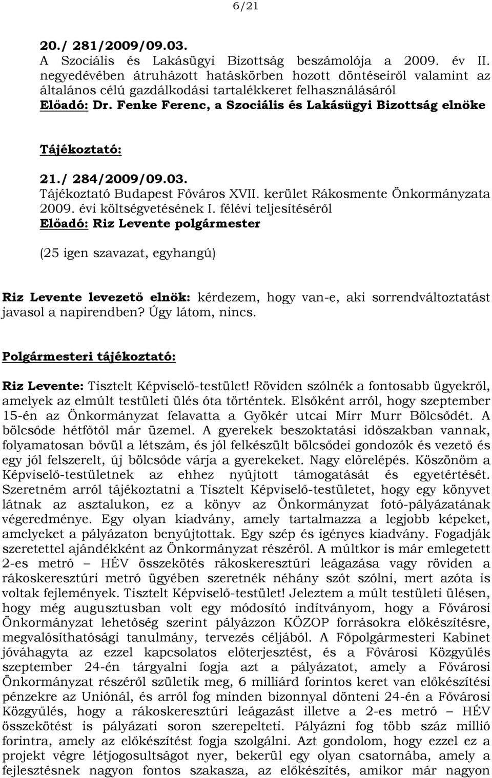 Fenke Ferenc, a Szociális és Lakásügyi Bizottság elnöke Tájékoztató: 21./ 284/2009/09.03. Tájékoztató Budapest Főváros XVII. kerület Rákosmente Önkormányzata 2009. évi költségvetésének I.