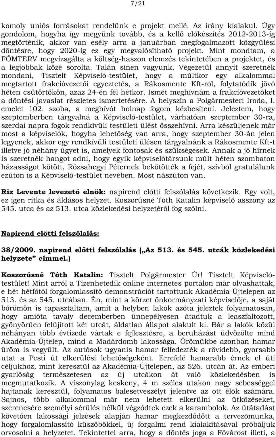 projekt. Mint mondtam, a FŐMTERV megvizsgálta a költség-haszon elemzés tekintetében a projektet, és a legjobbak közé sorolta. Talán sínen vagyunk.