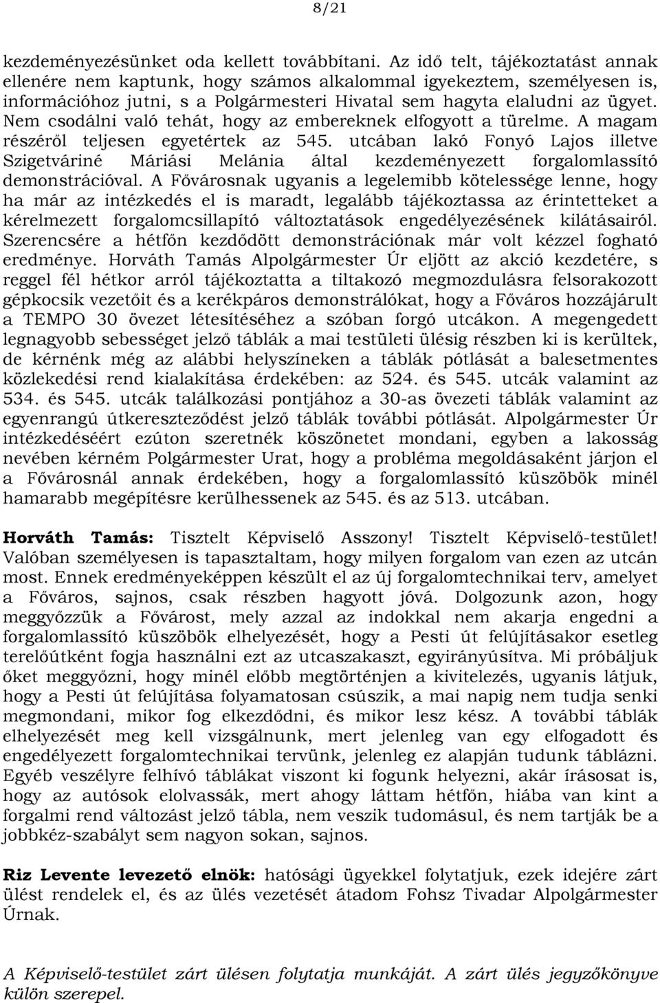 Nem csodálni való tehát, hogy az embereknek elfogyott a türelme. A magam részéről teljesen egyetértek az 545.