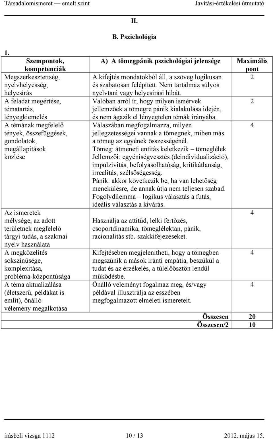 megközelítés sokszínűsége, komplexitása, probléma-közúsága A téma aktualizálása (életszerű, példákat is említ), önálló vélemény megalkotása A) A tömegpánik pszichológiai jelensége Maximális A