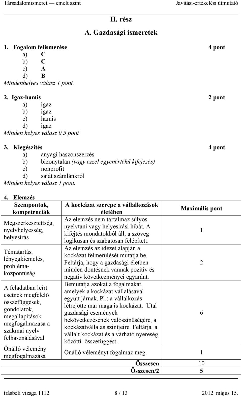 . Elemzés Tématartás, lényegkiemelés, problémaközúság A feladatban leírt esetnek megfelelő összefüggések, megfogalmazása a szakmai nyelv felhasználásával megfogalmazása A kockázat szerepe a