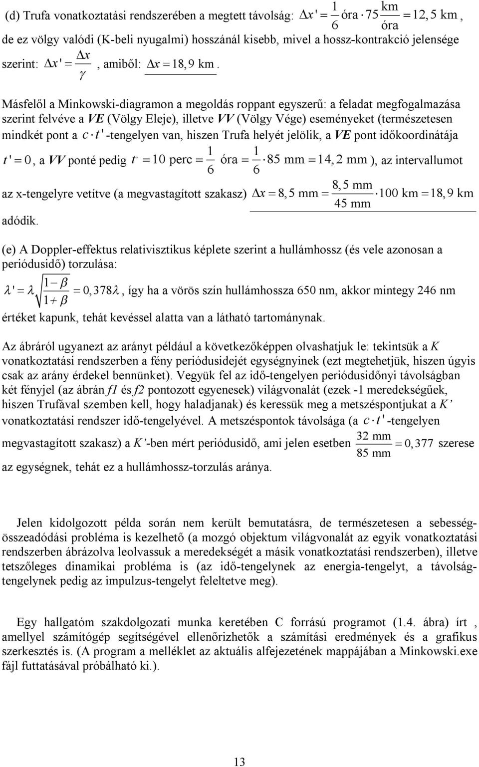 Másfelől a Minkowski-diagramon a megoldás roppant egyszerű: a feladat megfogalmazása szerint felvéve a VE (Völgy Eleje), illetve VV (Völgy Vége) eseményeket (természetesen mindkét pont a ct '