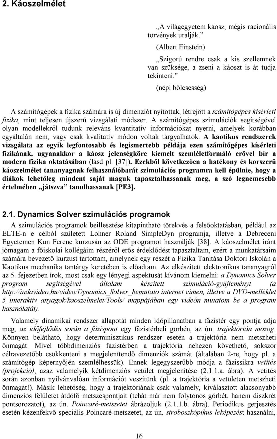 A számítógépes szimulációk segítségével olyan modellekről tudunk releváns kvantitatív információkat nyerni, amelyek korábban egyáltalán nem, vagy csak kvalitatív módon voltak tárgyalhatók.