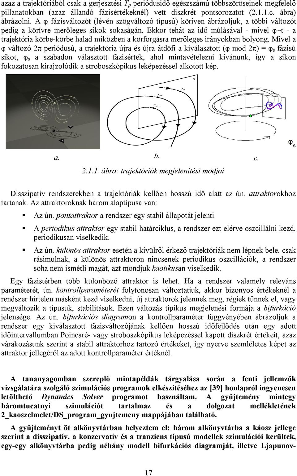 Ekkor tehát az idő múlásával - mivel φ~t - a trajektória körbe-körbe halad miközben a körforgásra merőleges irányokban bolyong.