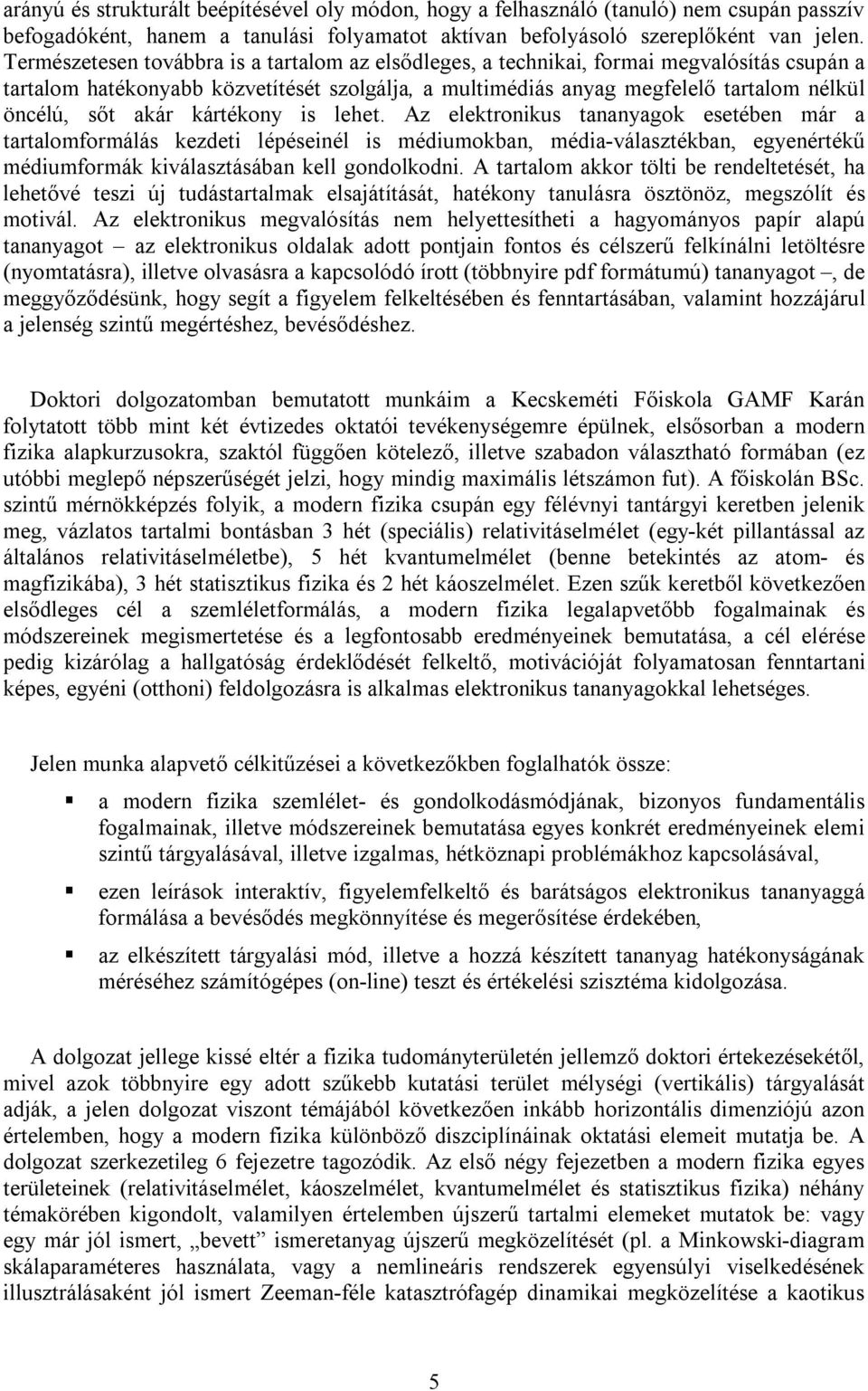 akár kártékony is lehet. Az elektronikus tananyagok esetében már a tartalomformálás kezdeti lépéseinél is médiumokban, média-választékban, egyenértékű médiumformák kiválasztásában kell gondolkodni.