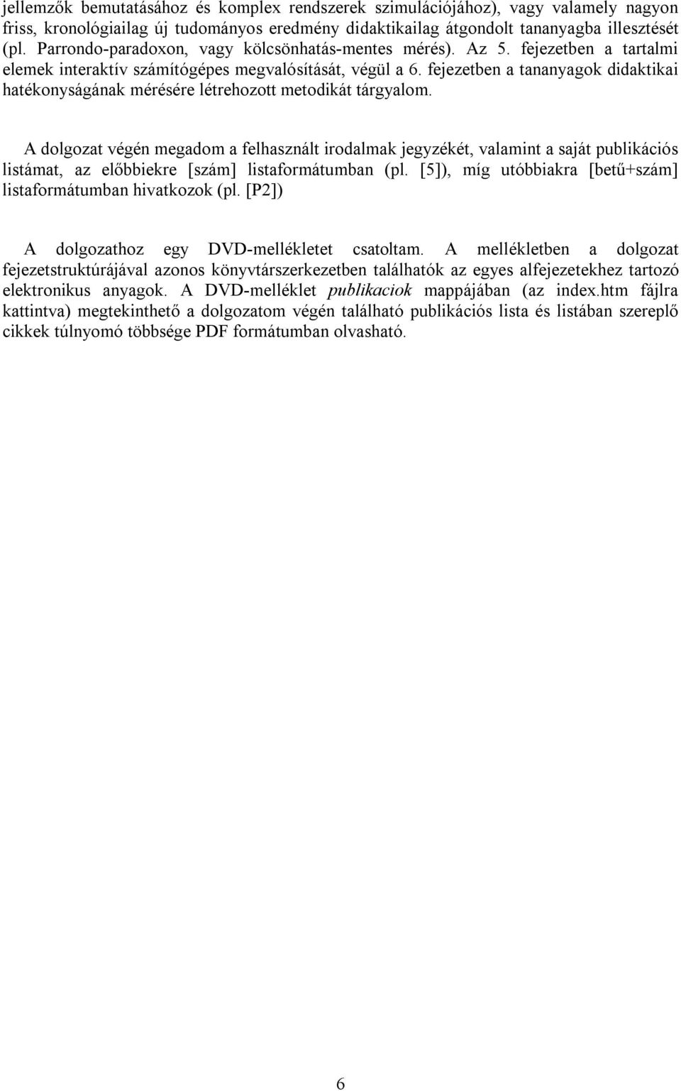 fejezetben a tananyagok didaktikai hatékonyságának mérésére létrehozott metodikát tárgyalom.