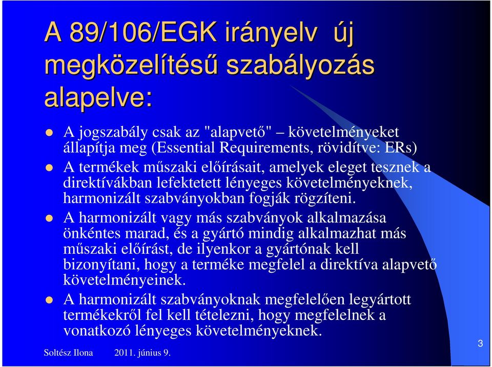 A harmonizált vagy más szabványok alkalmazása önkéntes marad, és a gyártó mindig alkalmazhat más mőszaki elıírást, de ilyenkor a gyártónak kell bizonyítani, hogy a terméke